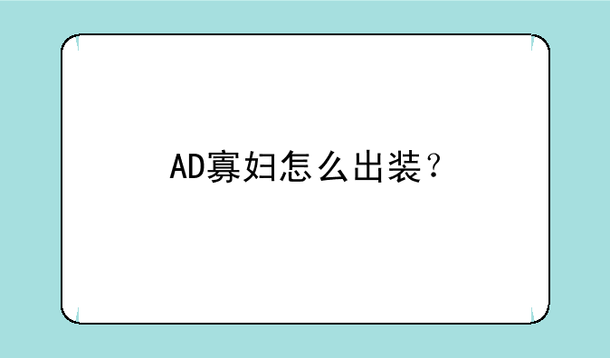 AD寡妇怎么出装？