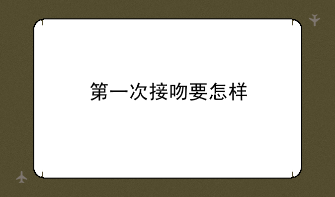 第一次接吻要怎样