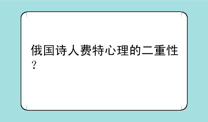 俄国诗人费特心理的二重性？