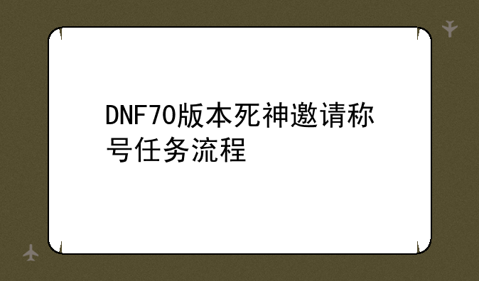 DNF70版本死神邀请称号任务流程