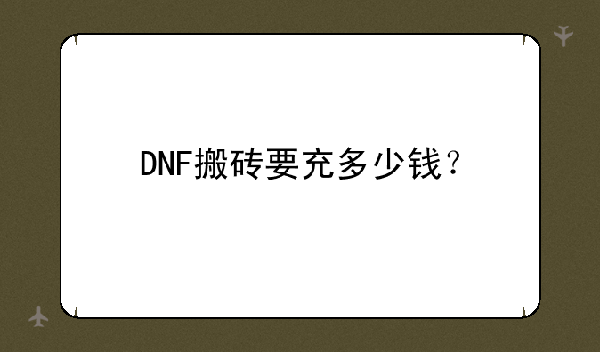 DNF搬砖要充多少钱？