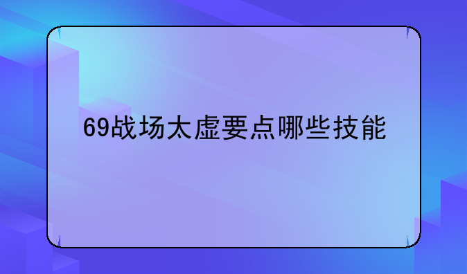 69战场太虚要点哪些技能