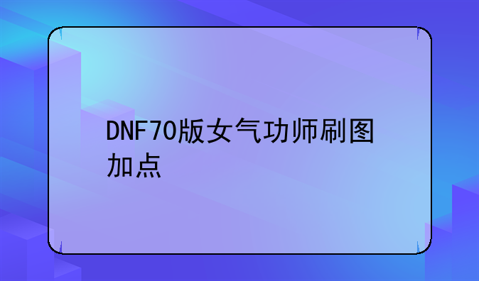 DNF70版女气功师刷图加点