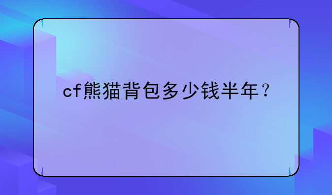 cf熊猫背包多少钱半年？