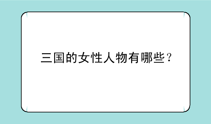 三国的女性人物有哪些？
