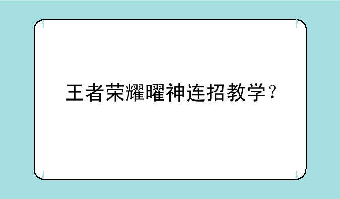 王者荣耀曜神连招教学？