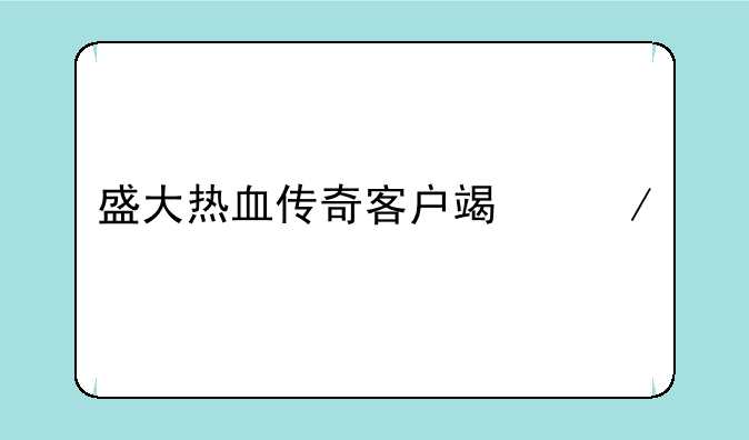 盛大热血传奇客户端下载
