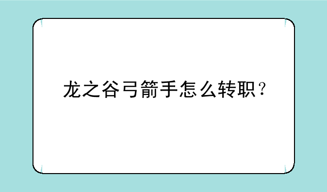 龙之谷弓箭手怎么转职？