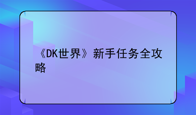 《DK世界》新手任务全攻略