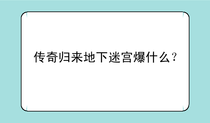 传奇归来地下迷宫爆什么？
