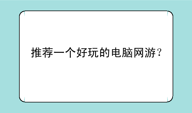 推荐一个好玩的电脑网游？