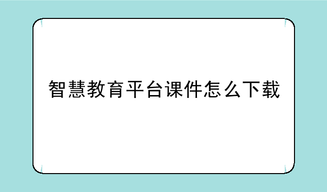 智慧教育平台课件怎么下载