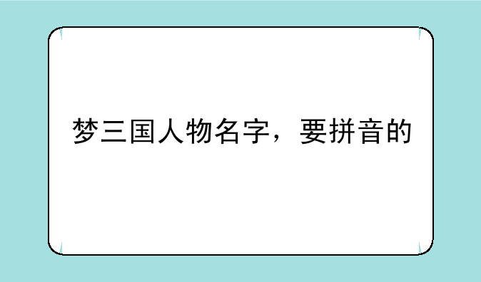 梦三国人物名字，要拼音的