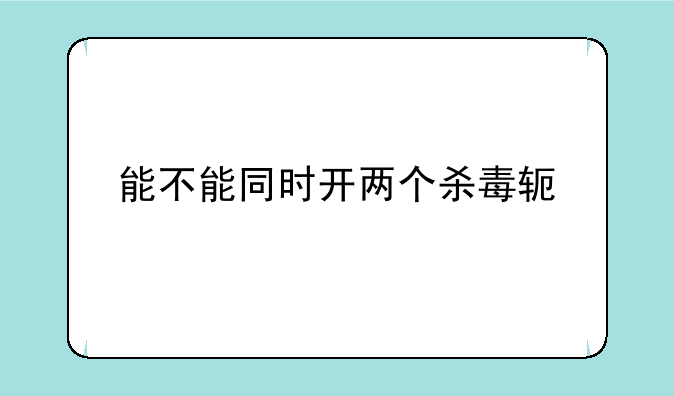 能不能同时开两个杀毒软件