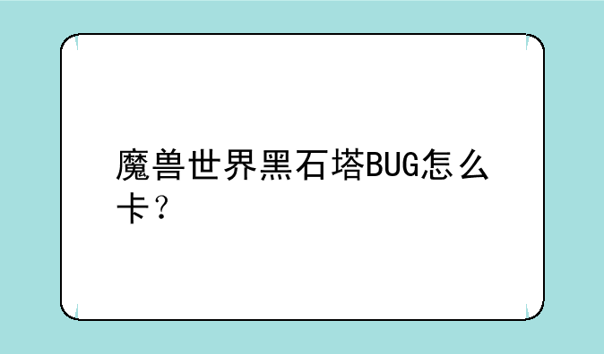 魔兽世界黑石塔BUG怎么卡？