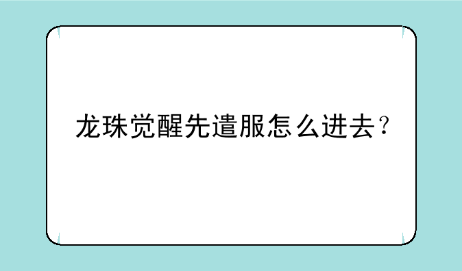龙珠觉醒先遣服怎么进去？