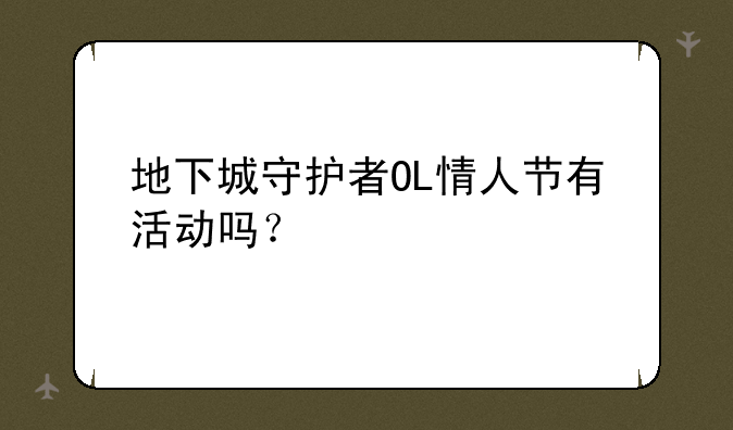 地下城守护者OL情人节有活动吗？