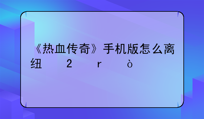 《热血传奇》手机版怎么离线挂机？