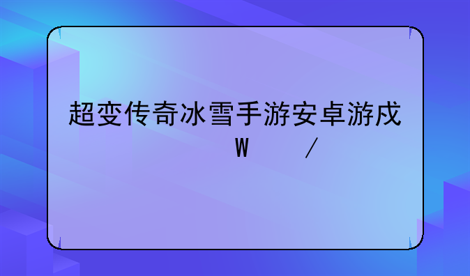 超变传奇冰雪手游安卓游戏如何下载
