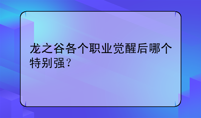 龙之谷各个职业觉醒后哪个特别强？