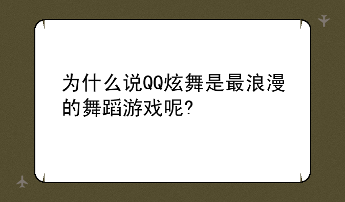 为什么说QQ炫舞是最浪漫的舞蹈游戏呢?