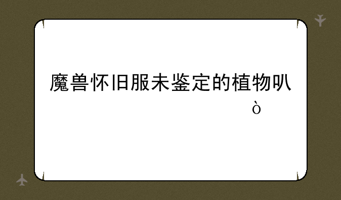 魔兽怀旧服未鉴定的植物可以交几次？