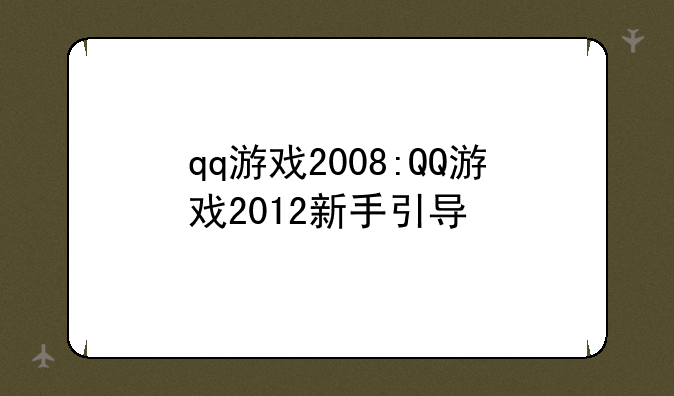 qq游戏2008:QQ游戏2012新手引导