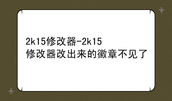 2k15修改器-2k15修改器改出来的徽章不见了
