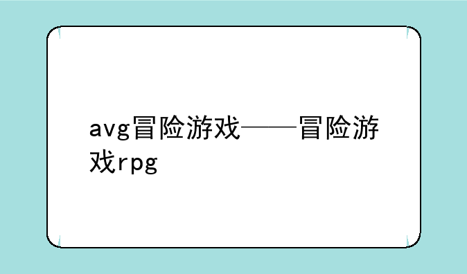 avg冒险游戏——冒险游戏rpg