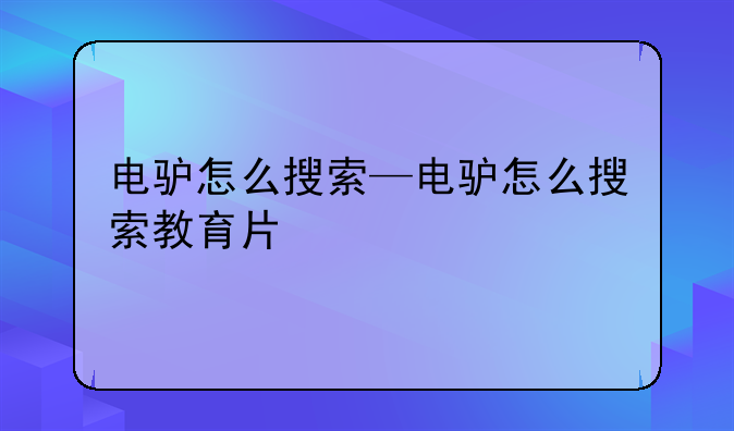 电驴怎么搜索—电驴怎么搜索教育片