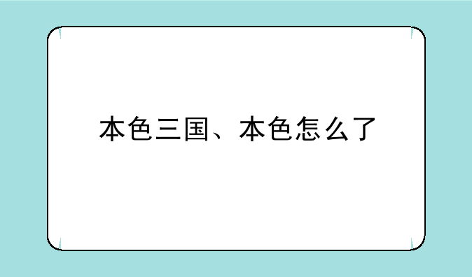 本色三国、本色怎么了