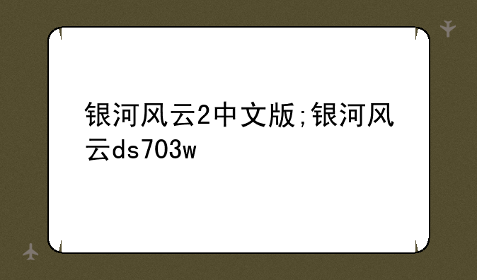 银河风云2中文版;银河风云ds703w