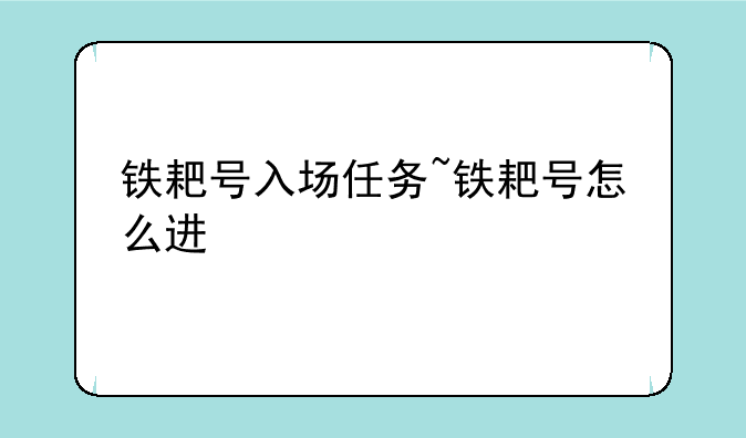 铁耙号入场任务~铁耙号怎么进