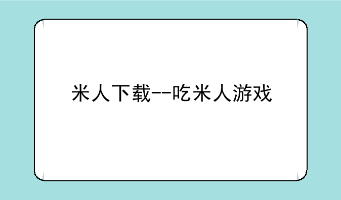 米人下载--吃米人游戏