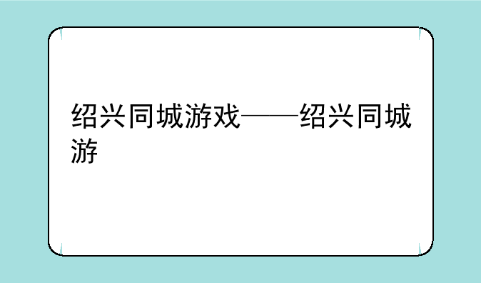 绍兴同城游戏——绍兴同城游