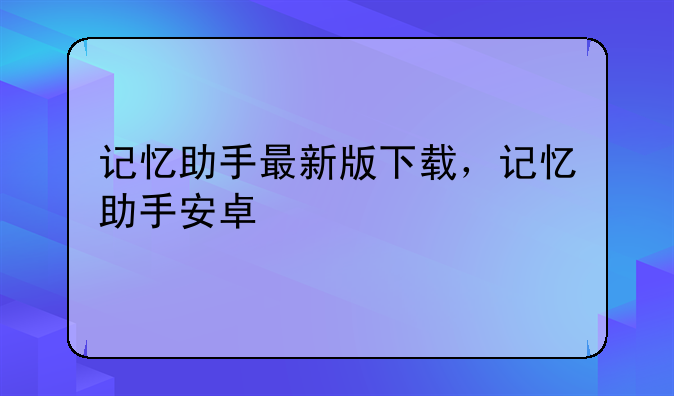 记忆助手最新版下载，记忆助手安卓