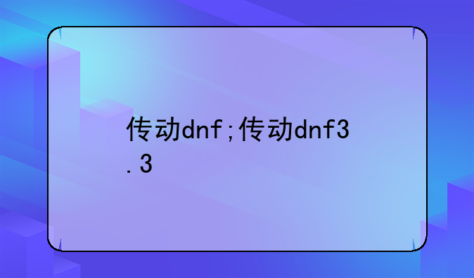 传动dnf;传动dnf3.3