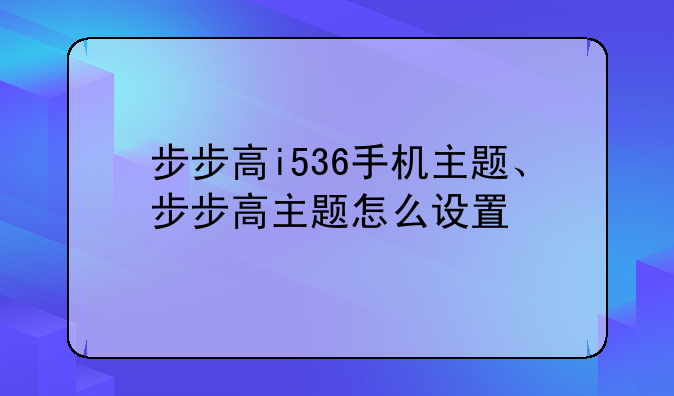 步步高i536手机主题、步步高主题怎么设置