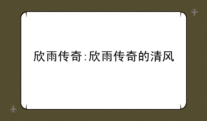 欣雨传奇:欣雨传奇的清风