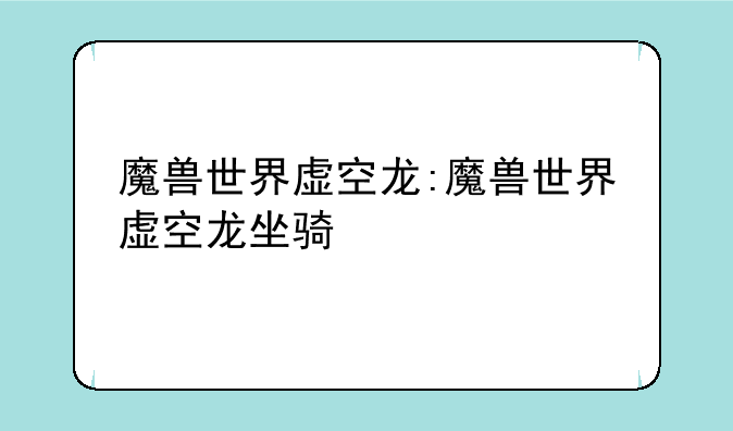 魔兽世界虚空龙:魔兽世界虚空龙坐骑