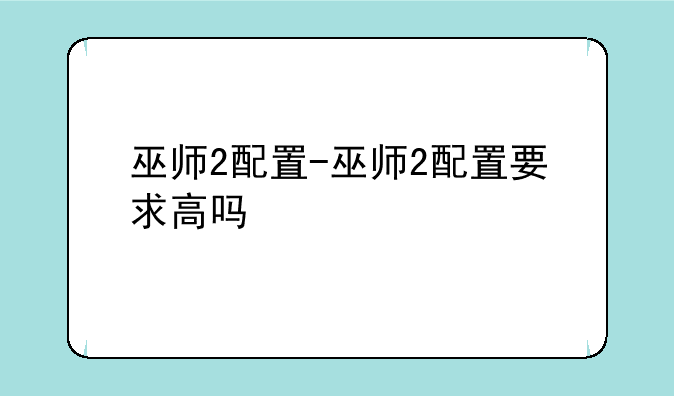 巫师2配置-巫师2配置要求高吗
