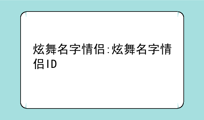 炫舞名字情侣:炫舞名字情侣ID