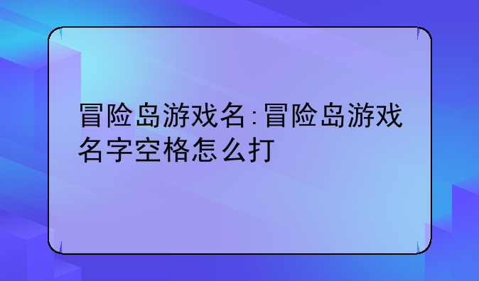 冒险岛游戏名:冒险岛游戏名字空格怎么打