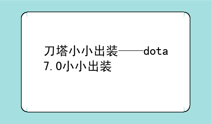 刀塔小小出装——dota7.0小小出装
